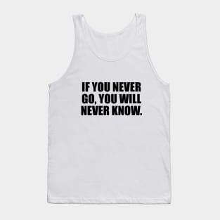 If you never go, you will never know Tank Top